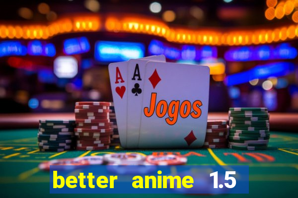 better anime 1.5 apk download